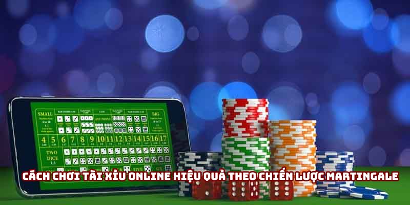 Cách chơi tài xỉu online hiệu quả theo chiến lược Martingale