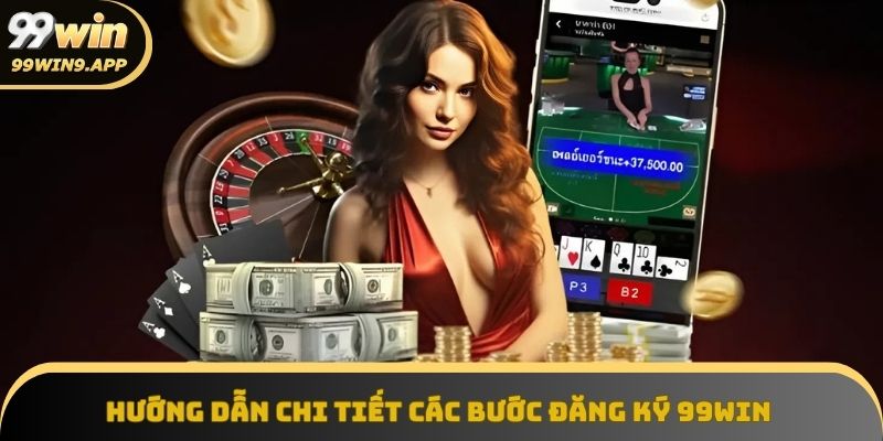 Hướng dẫn cụ thể cách thức đăng ký tài khoản 99Win