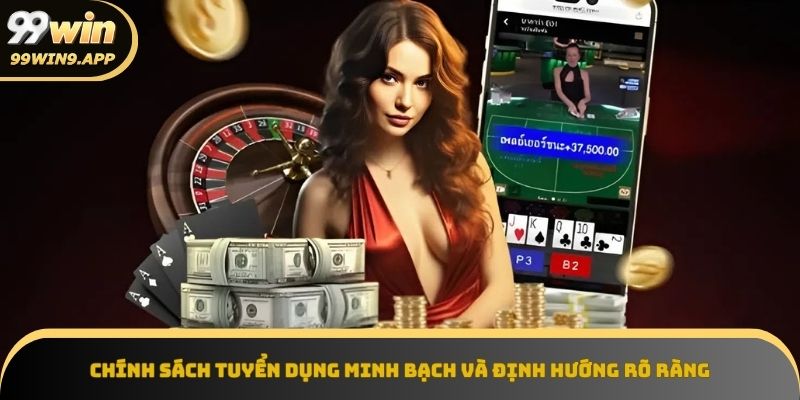 Chính sách tuyển dụng minh bạch và định hướng cụ thể tại 99win
